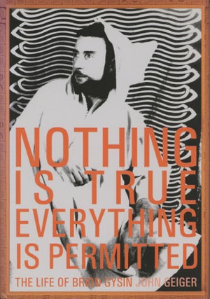 Item #SKB-17671 Nothing is True Everything is Permitted: The Life of Brion Gysin. John GEIGER,...